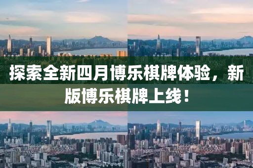 探索全新四月博乐棋牌体验，新版博乐棋牌上线！