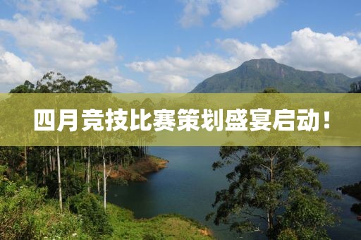 四月竞技比赛策划盛宴启动！