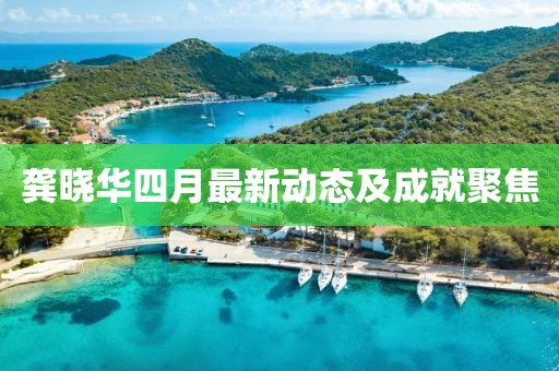 龚晓华四月最新动态及成就聚焦