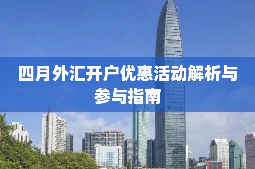 四月外汇开户优惠活动解析与参与指南