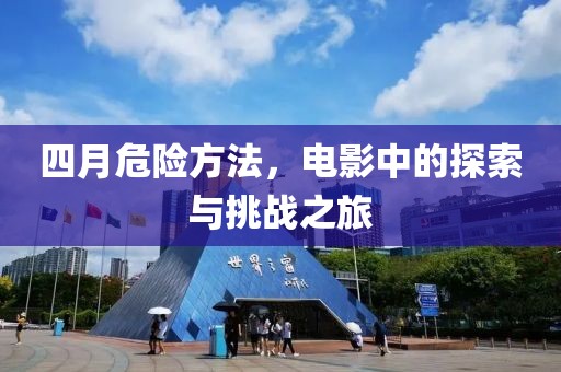 四月危险方法，电影中的探索与挑战之旅