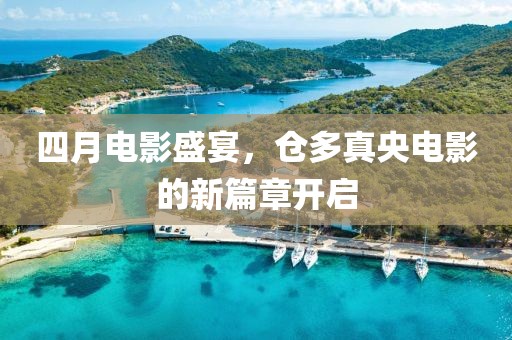 四月电影盛宴，仓多真央电影的新篇章开启