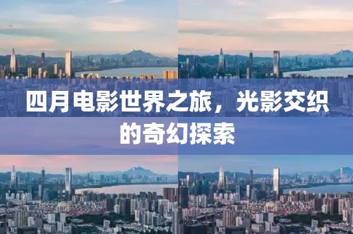 四月电影世界之旅，光影交织的奇幻探索