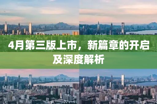 4月第三版上市，新篇章的开启及深度解析