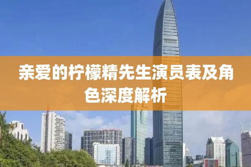 亲爱的柠檬精先生演员表及角色深度解析