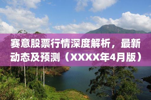 赛意股票行情深度解析，最新动态及预测（XXXX年4月版）