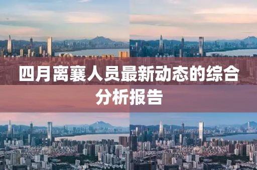 四月离襄人员最新动态的综合分析报告