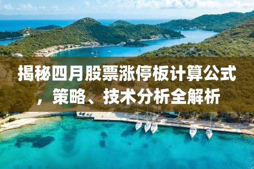 揭秘四月股票涨停板计算公式，策略、技术分析全解析