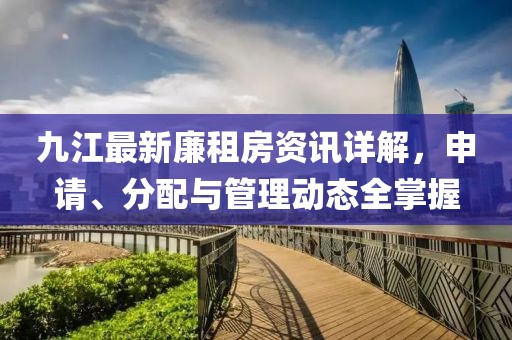 九江最新廉租房资讯详解，申请、分配与管理动态全掌握