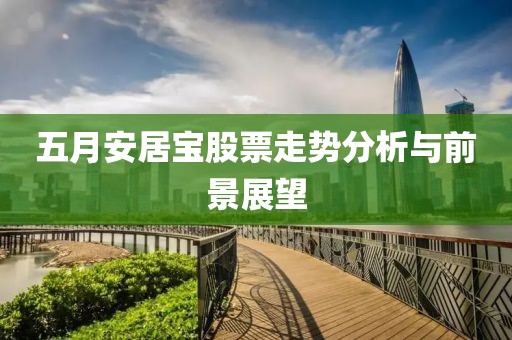 五月安居宝股票走势分析与前景展望