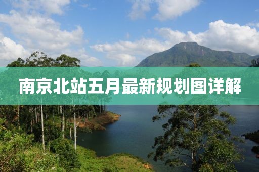 南京北站五月最新规划图详解