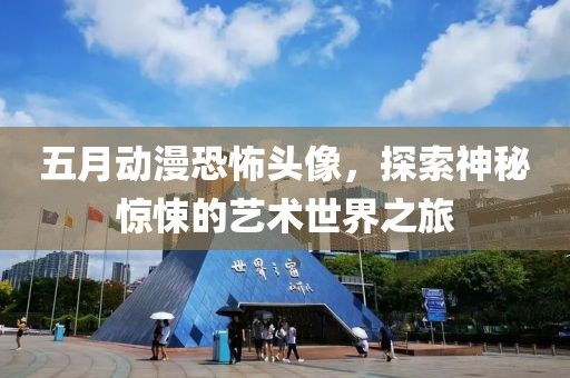五月动漫恐怖头像，探索神秘惊悚的艺术世界之旅