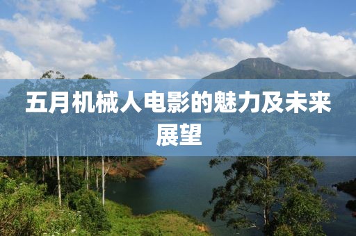五月机械人电影的魅力及未来展望
