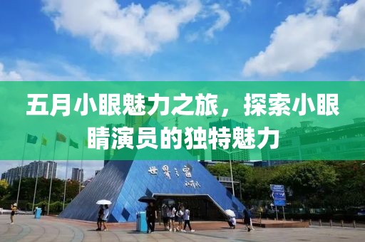 五月小眼魅力之旅，探索小眼睛演员的独特魅力
