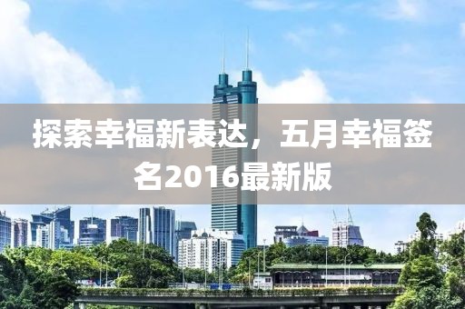 探索幸福新表达，五月幸福签名2016最新版