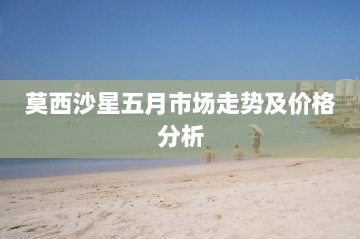 莫西沙星五月市场走势及价格分析