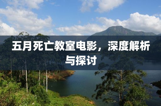 五月死亡教室电影，深度解析与探讨