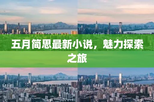 五月简思最新小说，魅力探索之旅