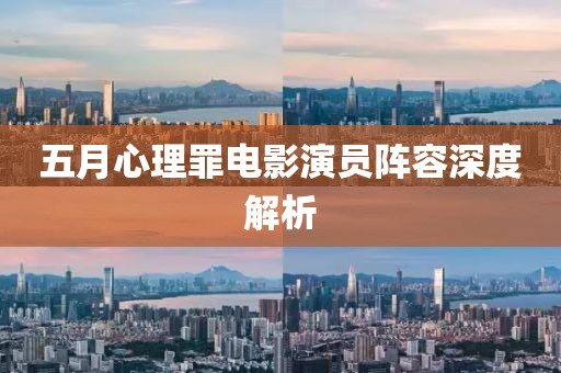 五月心理罪电影演员阵容深度解析