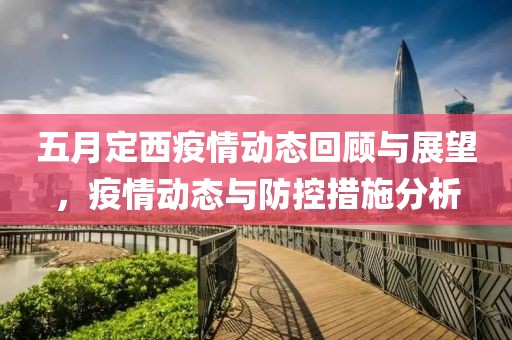 五月定西疫情动态回顾与展望，疫情动态与防控措施分析