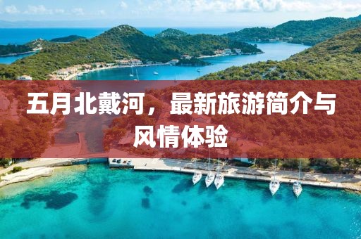 五月北戴河，最新旅游简介与风情体验
