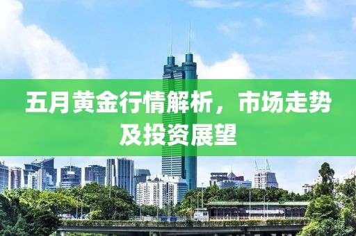 五月黄金行情解析，市场走势及投资展望