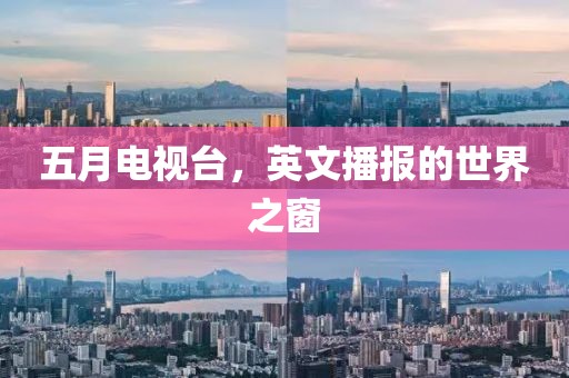 五月电视台，英文播报的世界之窗