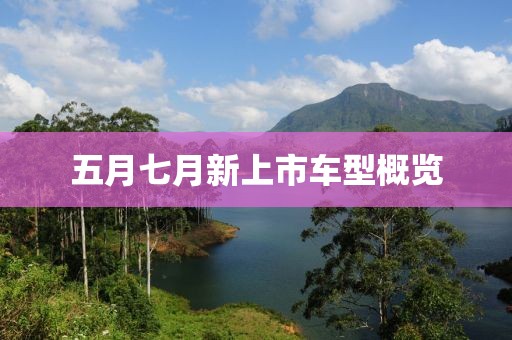 五月七月新上市车型概览