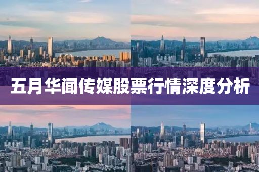 五月华闻传媒股票行情深度分析