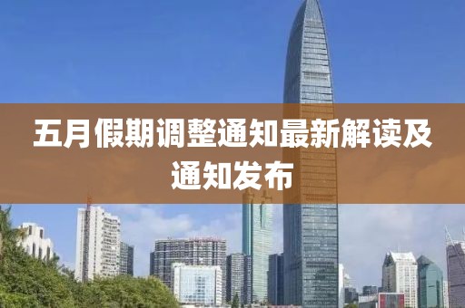 五月假期调整通知最新解读及通知发布