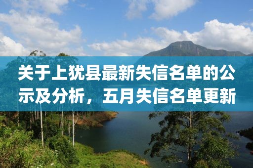 关于上犹县最新失信名单的公示及分析，五月失信名单更新