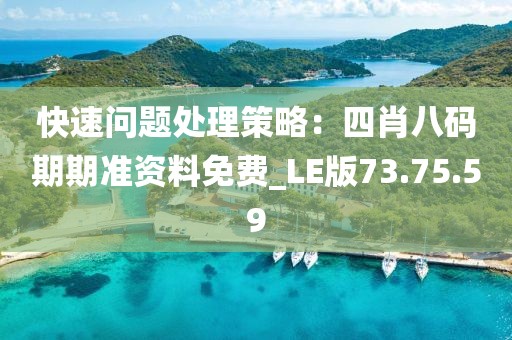 快速问题处理策略：四肖八码期期准资料免费_LE版73.75.59
