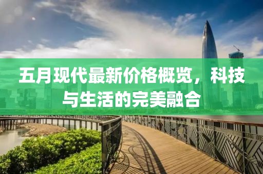 五月现代最新价格概览，科技与生活的完美融合