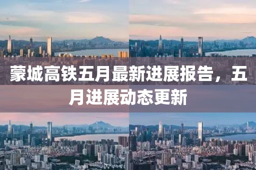 蒙城高铁五月最新进展报告，五月进展动态更新