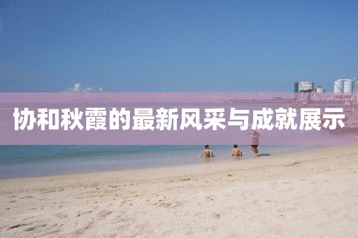 协和秋霞最新