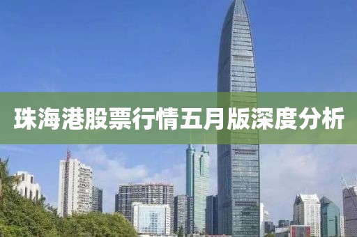 珠海港股票行情五月版深度分析