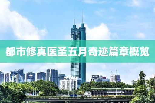 都市修真医圣五月奇迹篇章概览