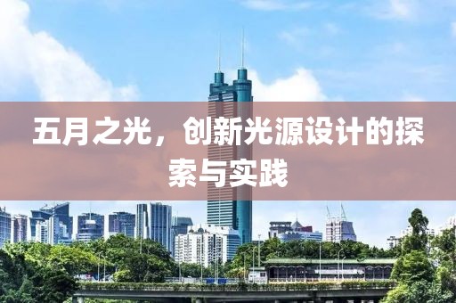 五月之光，创新光源设计的探索与实践
