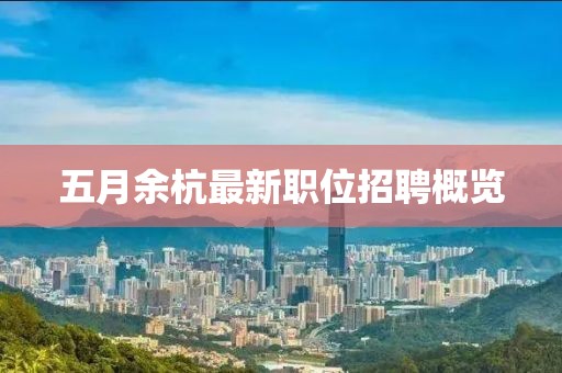 五月余杭最新职位招聘概览