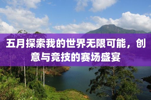 五月探索我的世界无限可能，创意与竞技的赛场盛宴