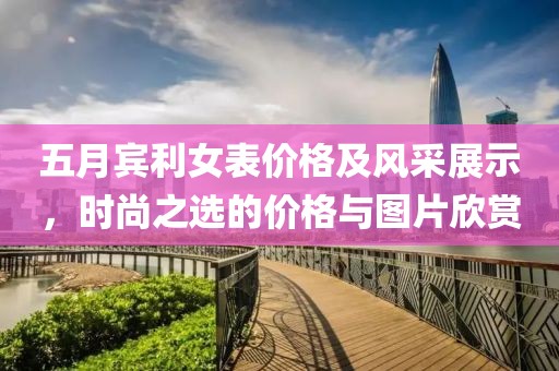 五月宾利女表价格及风采展示，时尚之选的价格与图片欣赏