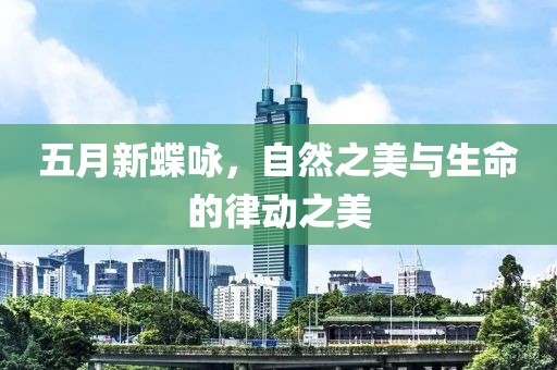 五月新蝶咏，自然之美与生命的律动之美