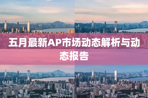 五月最新AP市场动态解析与动态报告