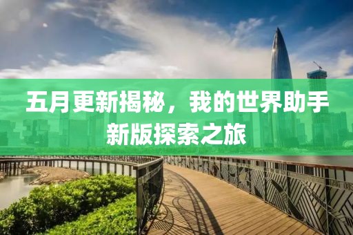 五月更新揭秘，我的世界助手新版探索之旅