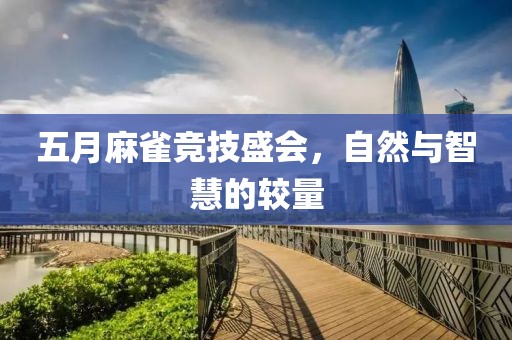 五月麻雀竞技盛会，自然与智慧的较量