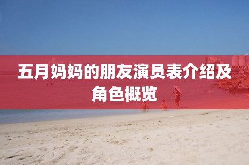 五月妈妈的朋友演员表介绍及角色概览
