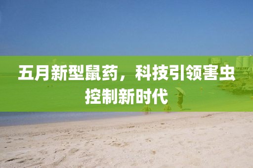 五月新型鼠药，科技引领害虫控制新时代