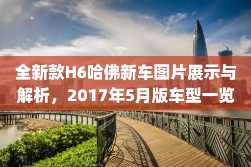 全新款H6哈佛新车图片展示与解析，2017年5月版车型一览