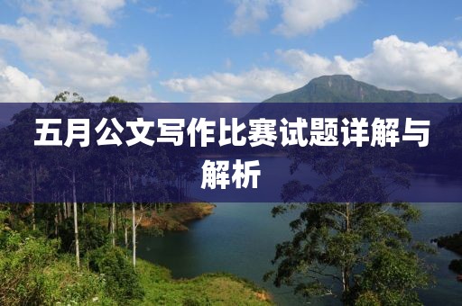 五月公文写作比赛试题详解与解析