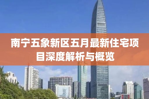 南宁五象新区五月最新住宅项目深度解析与概览